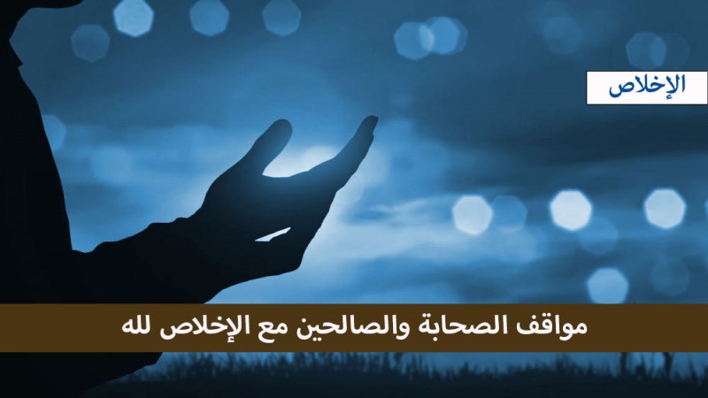 مواقف الصحابة والصالحين مع الإخلاص لله